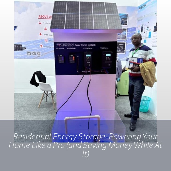 Residential Energy Storage: Powering Your Home Like a Pro (and Saving Money While At It)